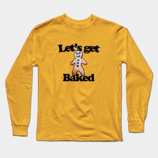 Let's get baked Long Sleeve T-Shirt